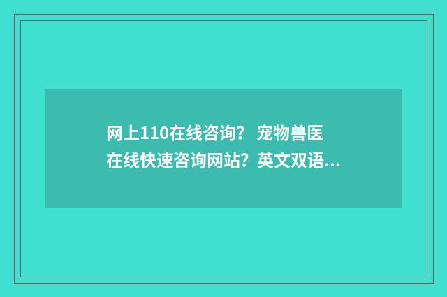 网上110在线咨询? 宠物兽医在线快速咨询网站?英文双语对照