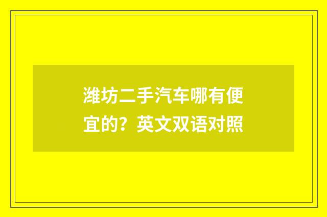 潍坊二手汽车哪有便宜的?英文双语对照