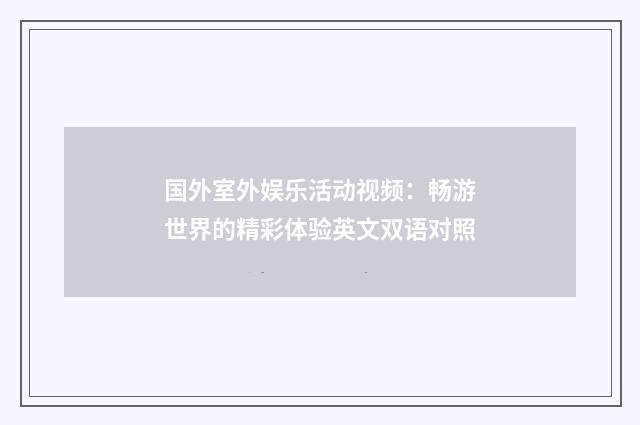国外室外娱乐活动视频:畅游世界的精彩体验英文双语对照