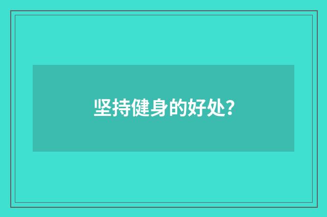 坚持健身的好处?