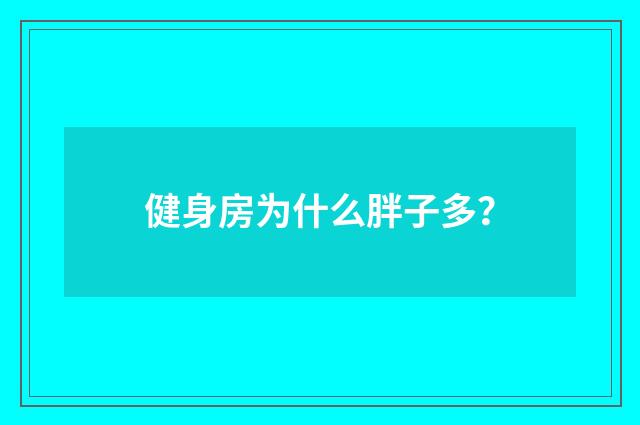 健身房为什么胖子多?