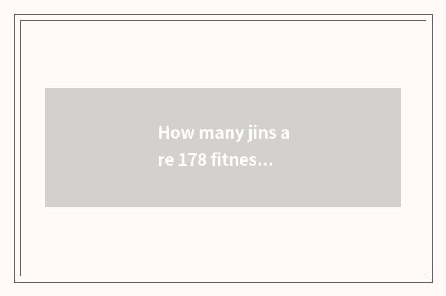 How many jins are 178 fitness shown strong?