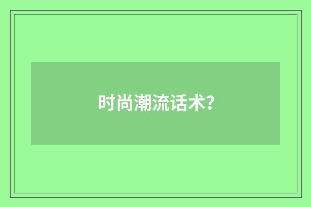 时尚潮流话术?