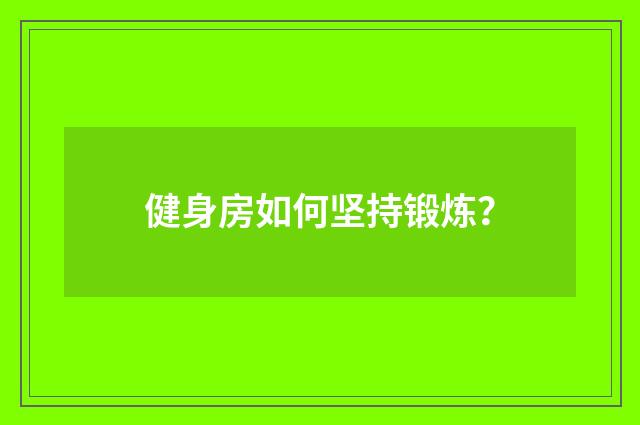 健身房如何坚持锻炼?