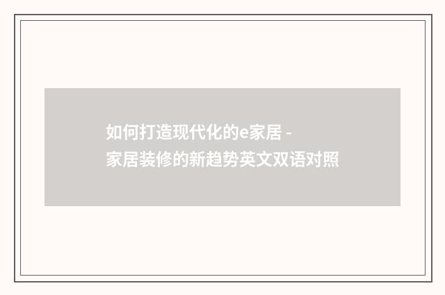如何打造现代化的e家居 - 家居装修的新趋势英文双语对照