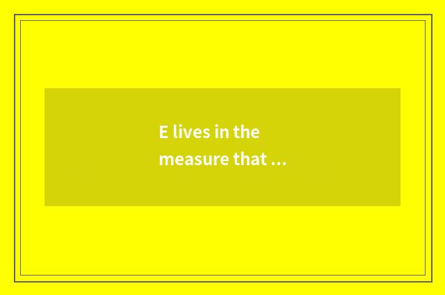 E lives in the measure that decorate and point