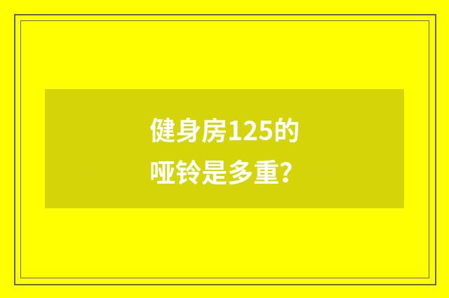 健身房125的哑铃是多重？