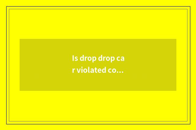 Is drop drop car violated compasses when to close 7 days to you can be solved?