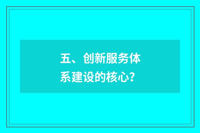 五、创新服务体系建设的核心?