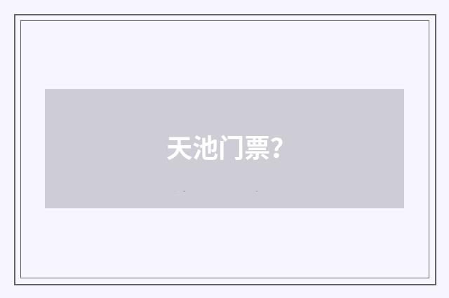 天池门票？