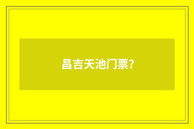 昌吉天池门票?