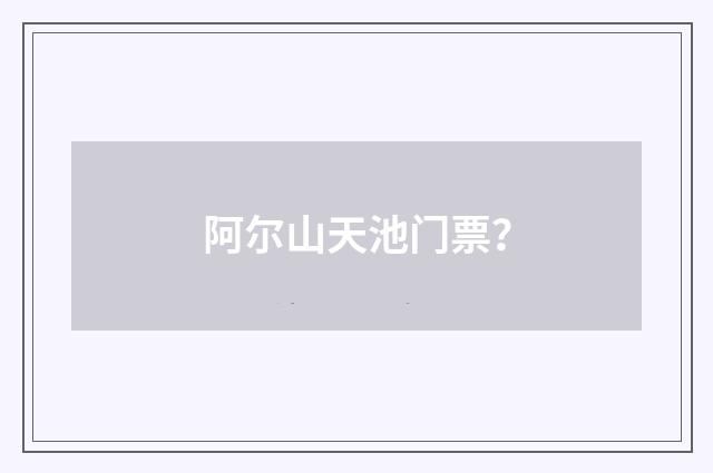 阿尔山天池门票?