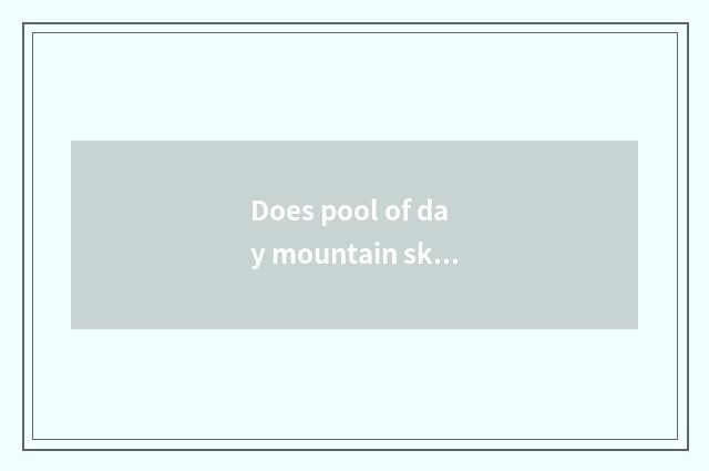 Does pool of day mountain sky dismiss entrance ticket how to go up to the sky po