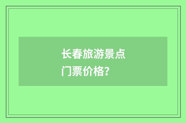 长春旅游景点门票价格？