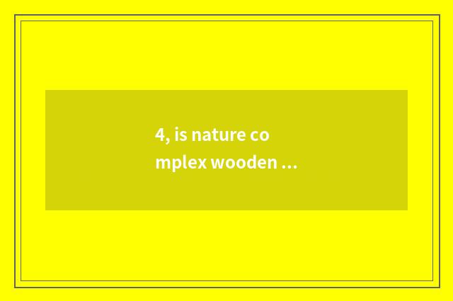 4, is nature complex wooden floor quality how?