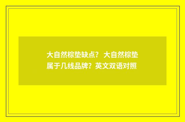 大自然棕垫缺点? 大自然棕垫属于几线品牌?英文双语对照