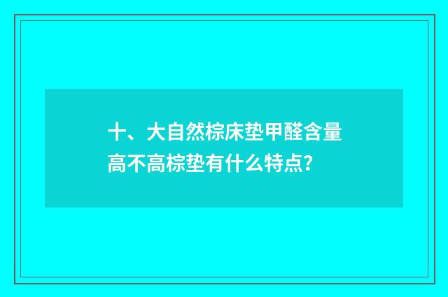 十、大自然棕床垫甲醛含量高不高棕垫有什么特点?
