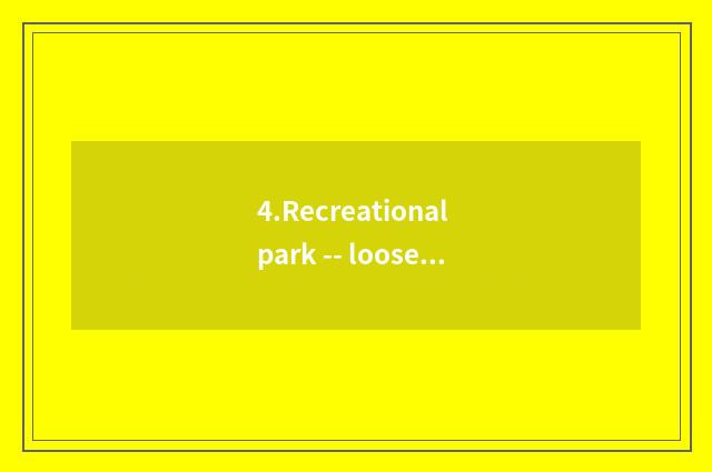 4.Recreational park -- loosen body and mind to enjoy nature