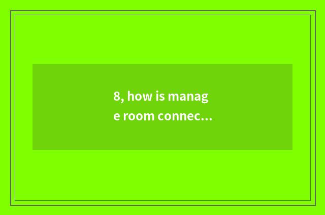 8, how is manage room connected?