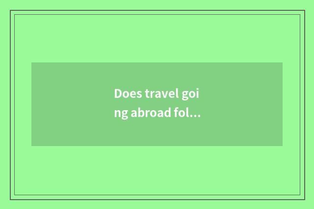 Does travel going abroad follows a group or freedom go?