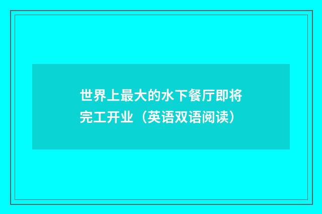 世界上最大的水下餐厅即将完工开业(英语双语阅读)