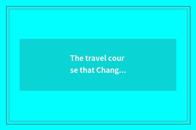 The travel course that Changchun sets out?