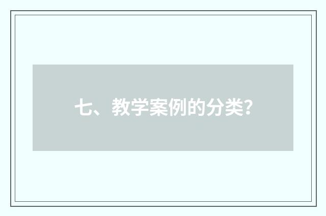 七、教学案例的分类?
