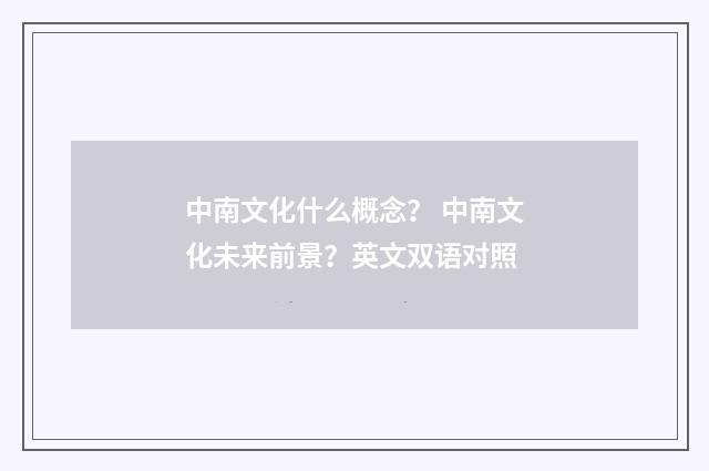 中南文化什么概念？ 中南文化未来前景？英文双语对照