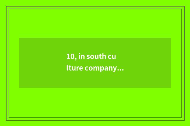 10, in south culture company how?
