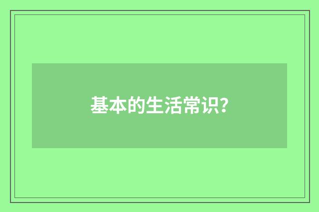 基本的生活常识?