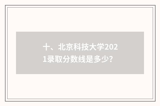 十、北京科技大学2021录取分数线是多少？