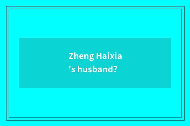 Zheng Haixia's husband?