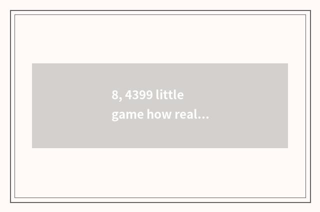 8, 4399 little game how real name?
