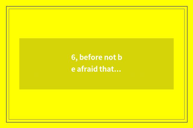 6, before not be afraid that what is afraid that the rogue is literate one?