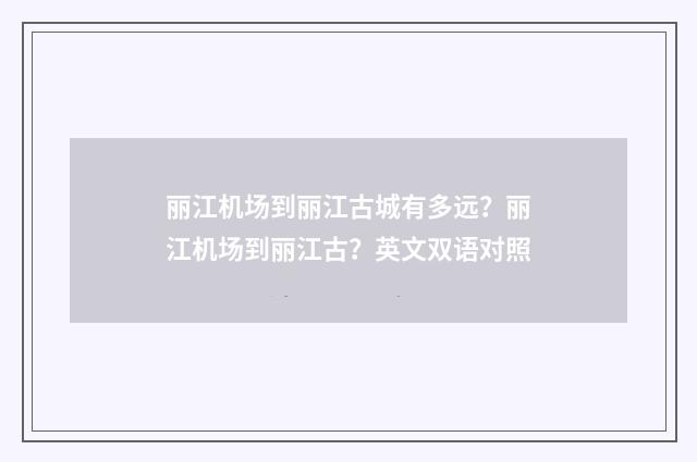 丽江机场到丽江古城有多远?丽江机场到丽江古?英文双语对照