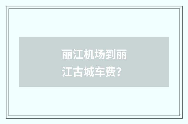丽江机场到丽江古城车费?