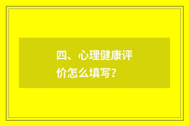 四、心理健康评价怎么填写？