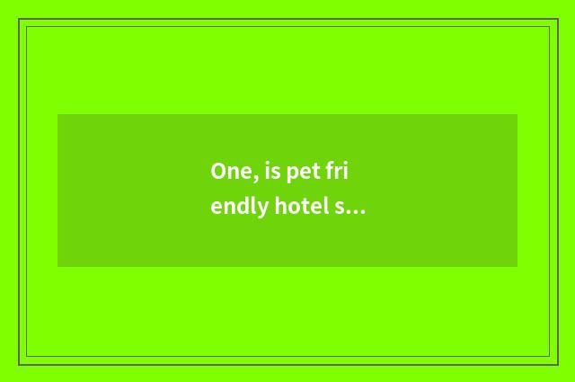 One, is pet friendly hotel strategy?