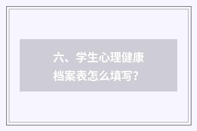 六、学生心理健康档案表怎么填写?