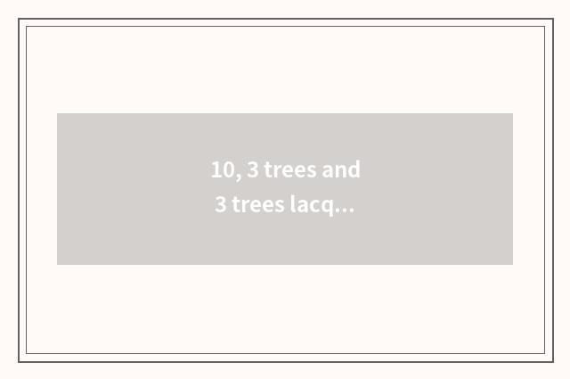 10, 3 trees and 3 trees lacquer which sign is good?