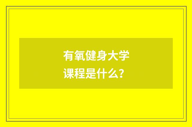有氧健身大学课程是什么?