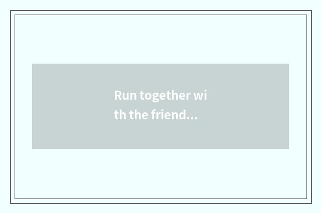 Run together with the friend pace