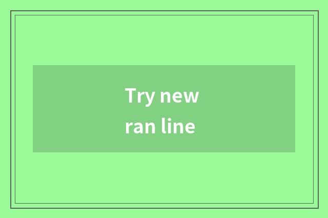Try new ran line