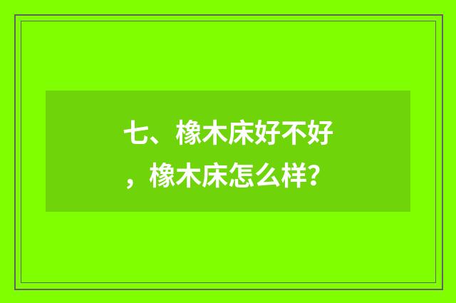七、橡木床好不好,橡木床怎么样?