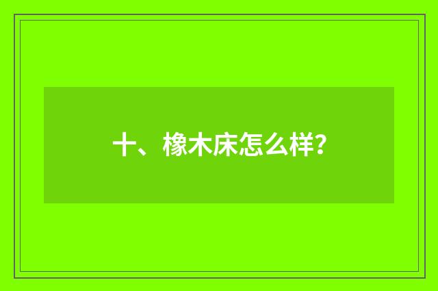 十、橡木床怎么样?