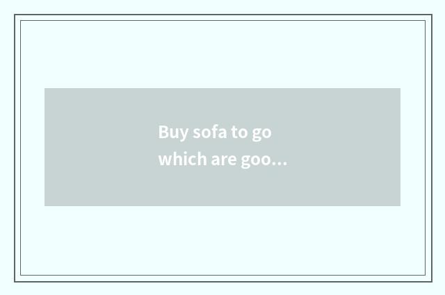 Buy sofa to go which are good?