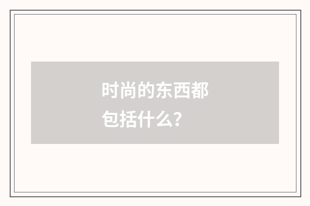 时尚的东西都包括什么?