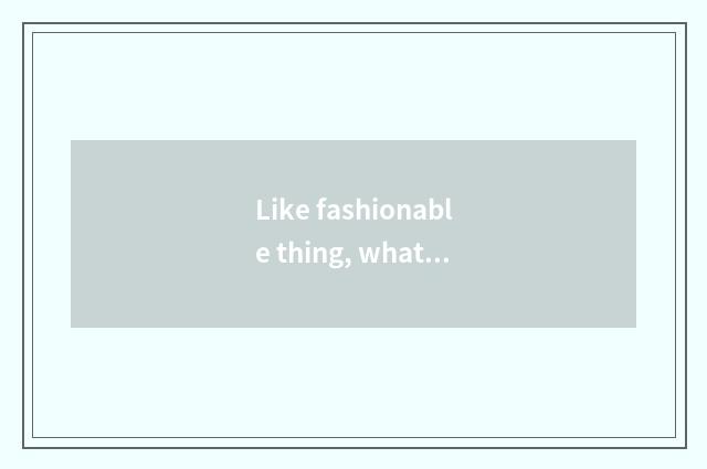 Like fashionable thing, what channel can understand?