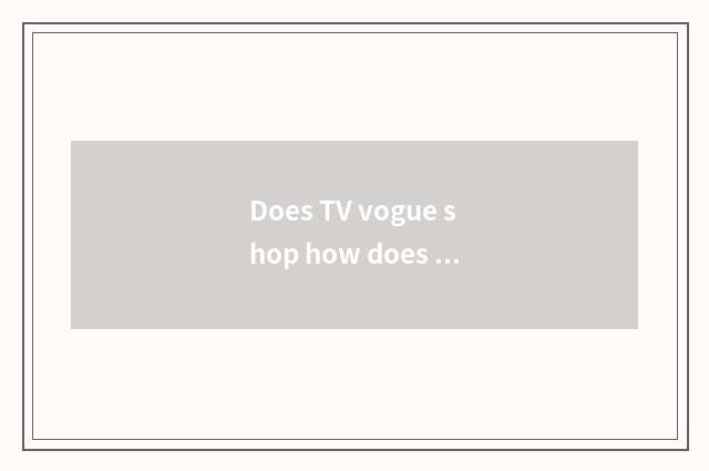 Does TV vogue shop how does bought thing need exchange goods do?