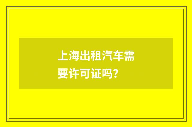 上海出租汽车需要许可证吗?
